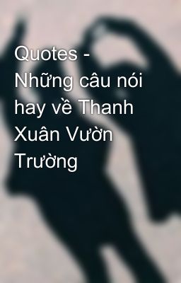 Quotes - Những câu nói hay về Thanh Xuân Vườn Trường