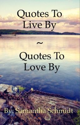 Quotes to live by~Quotes to love by