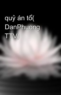 quỷ án tổ( DanPhuong TTV)