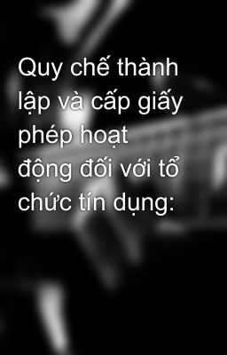 Quy chế thành lập và cấp giấy phép hoạt động đối với tổ chức tín dụng: