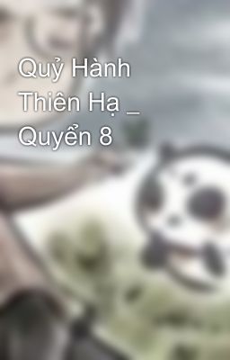 Quỷ Hành Thiên Hạ _ Quyển 8