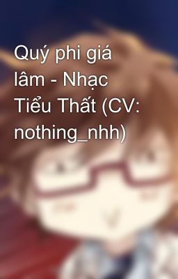 Quý phi giá lâm - Nhạc Tiểu Thất (CV: nothing_nhh)