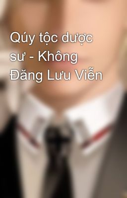 Qúy tộc dược sư - Không Đăng Lưu Viễn