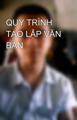 QUY TRÌNH TẠO LẬP VĂN BẢN