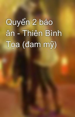 Quyển 2 báo ân - Thiên Bình Tọa (đam mỹ)