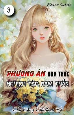 [Quyển 3][Edit] [Xuyên Nhanh] Phương Án Hoa Thức Nghịch Tập Nam Thần