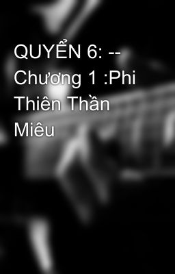 QUYỂN 6: -- Chương 1 :Phi Thiên Thần Miêu