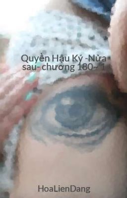 Quyền Hậu Ký -Nửa sau- chương 180~ 1