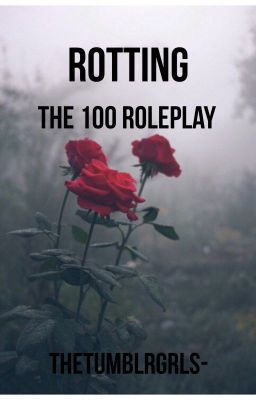 R O T T I N G - A The 100 Roleplay