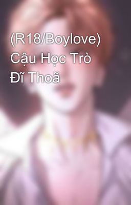 (R18/Boylove) Cậu Học Trò Đĩ Thoã