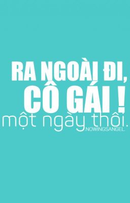 Ra ngoài đi, cô gái ! Một ngày thôi.