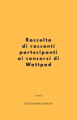 RACCOLTA DI STORIE PARTECIPANTI AI CONCORSI DI WATTPAD E NON