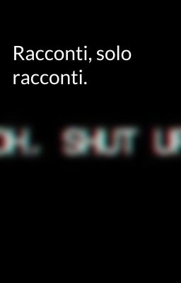 Racconti, solo racconti.