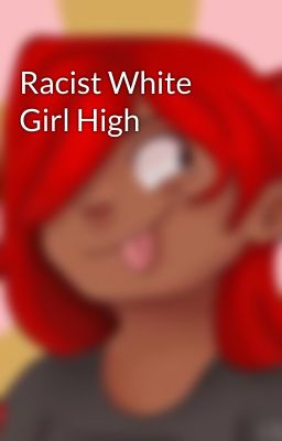 Racist White Girl High