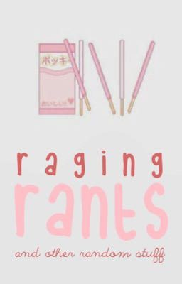 Raging Rants (and other random stuff)