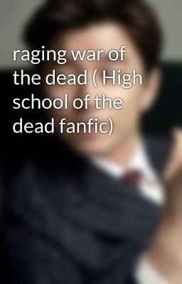 raging war of the dead ( High school of the dead fanfic)