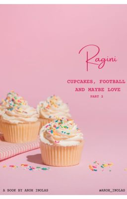 Ragini - Cupcakes, Football and Maybe Love Part 2