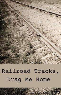 Railroad Tracks, Drag Me Home