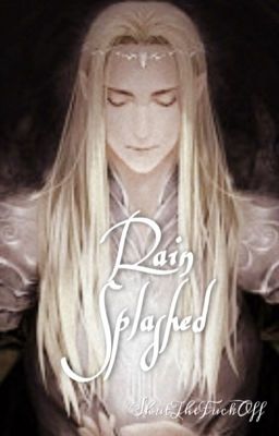 Rain Splashed (A Thranduil Fanfic)