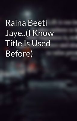 Raina Beeti Jaye..(I Know Title Is Used Before)