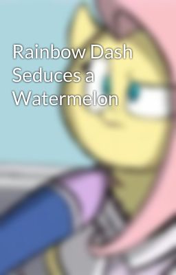 Rainbow Dash Seduces a Watermelon