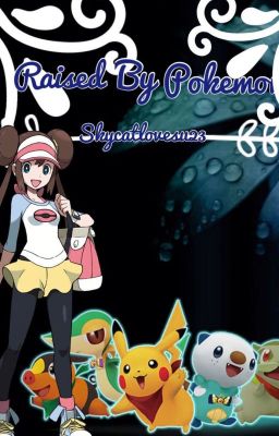 Raised By Pokémon {A Pokémon fanfiction} (Pokémon Watty Awards 2015)