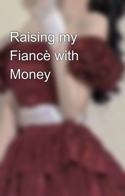 Raising my Fiancè with Money