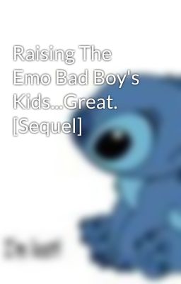 Raising The Emo Bad Boy's Kids...Great. [Sequel]