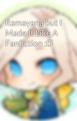 Ramayana but I Made It Like A Fanfiction :D