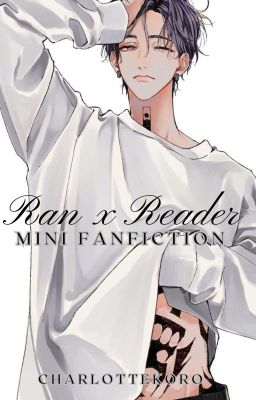 Ran x Reader [Mini Fanfiction]