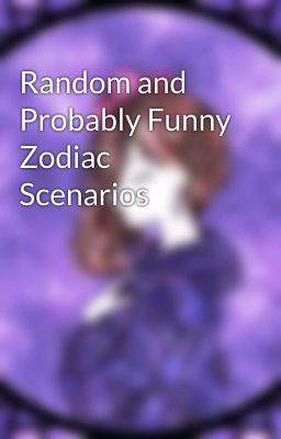 Random and Probably Funny Zodiac Scenarios