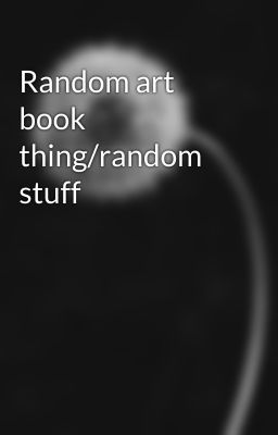 Random art book thing/random stuff