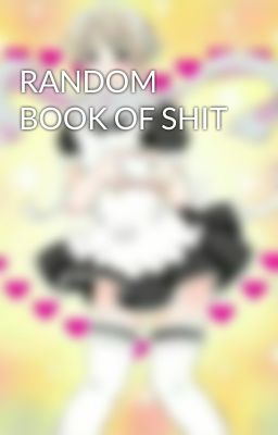 RANDOM BOOK OF SHIT 