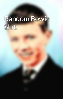 Random Bowie Shit.