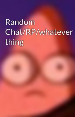 Random Chat/RP/whatever thing