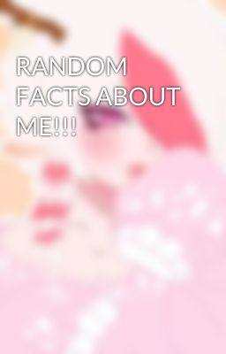 RANDOM FACTS ABOUT ME!!!