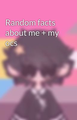 Random facts about me + my ocs