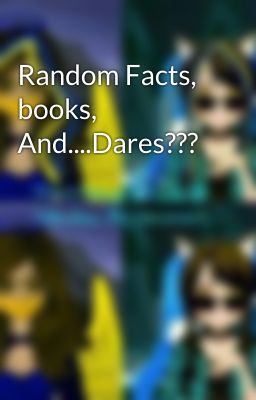 Random Facts, books, And....Dares???