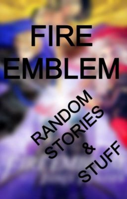 Random Fire Emblem Stories