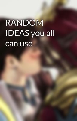 RANDOM IDEAS you all can use