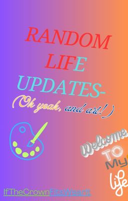 Random life updates- (Oh yeah, and art!)