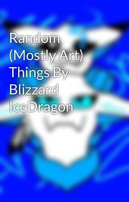 Random (Mostly Art) Things By Blizzard IceDragon