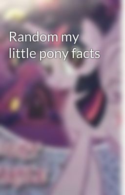 Random my little pony facts