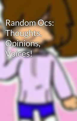 Random Ocs: Thoughts, Opinions, Voices!