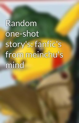 Random one-shot story's: fanfic's from meinchu's mind