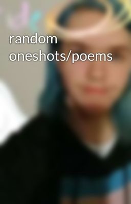 random oneshots/poems