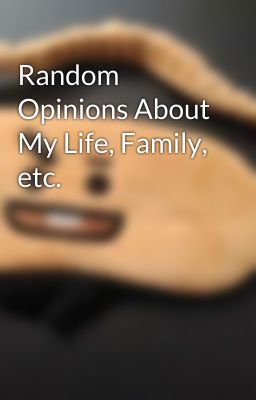 Random Opinions About My Life, Family, etc.