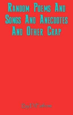 Random Poems And Songs And Anecdotes And Other Crap