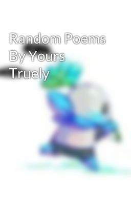 Random Poems By Yours Truely