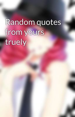 Random quotes from yours truely